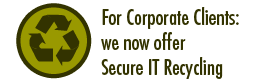For corporate clients: we now offer Secure IT Recycling